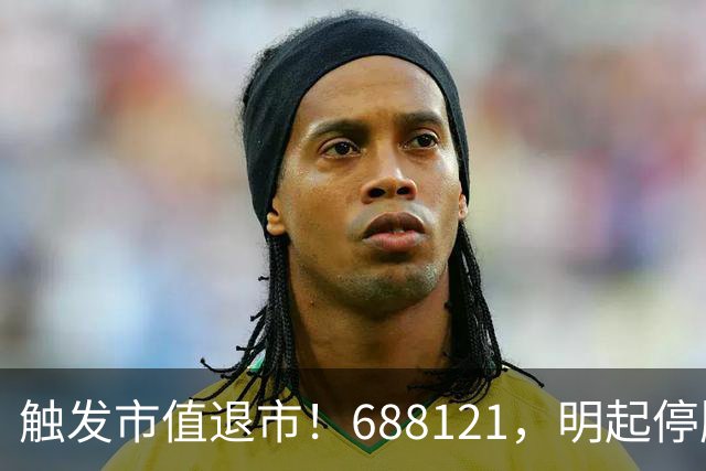 触发市值退市！688121，明起停牌