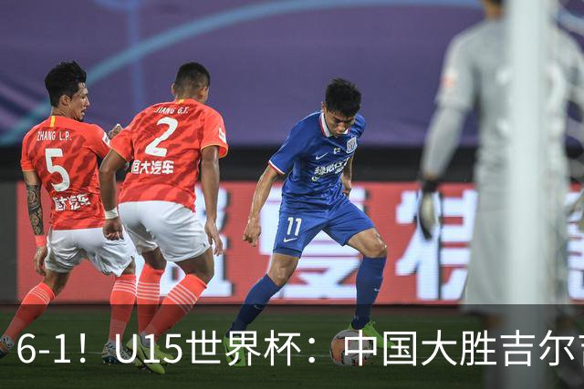 6-1！U15世界杯：中国大胜吉尔吉斯迎3连胜，明天对阵土耳其争49名