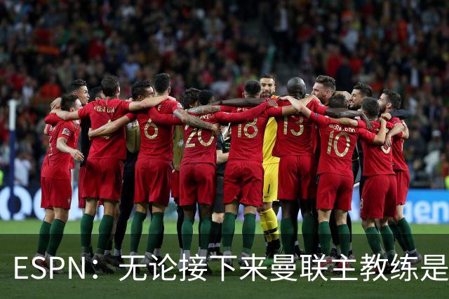 ESPN：无论接下来曼联主教练是谁，他们都将为保级而战
